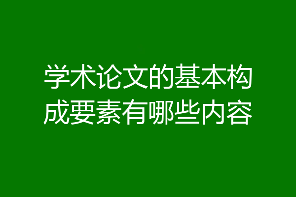 学术论文的基本构成要素有哪些内容
