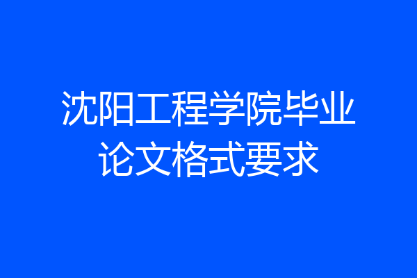 沈阳工程学院毕业论文格式要求
