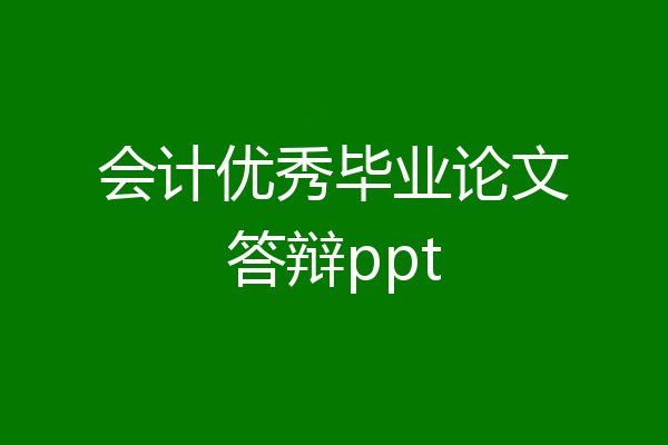 会计优秀毕业论文答辩ppt