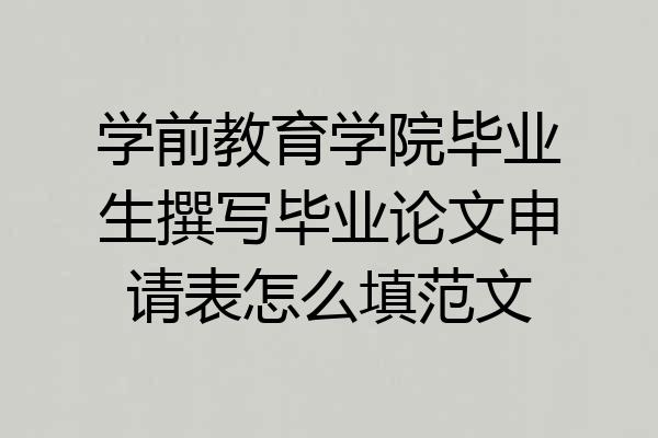 学前教育学院毕业生撰写毕业论文申请表怎么填范文