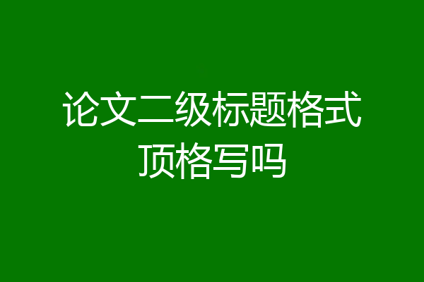 论文二级标题格式顶格写吗