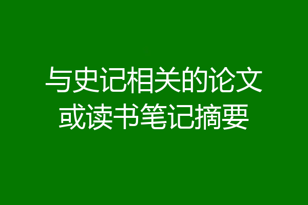 与史记相关的论文或读书笔记摘要