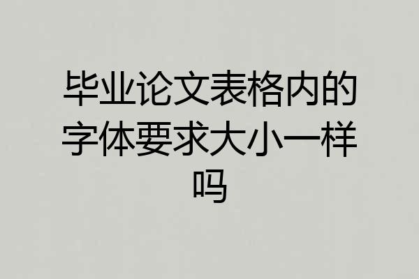 毕业论文表格内的字体要求大小一样吗