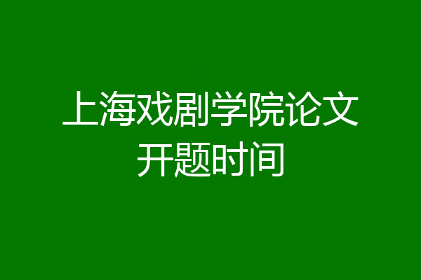 上海戏剧学院论文开题时间