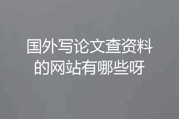 国外写论文查资料的网站有哪些呀