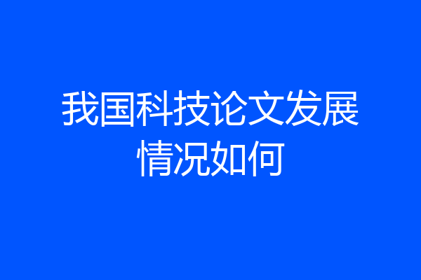 我国科技论文发展情况如何