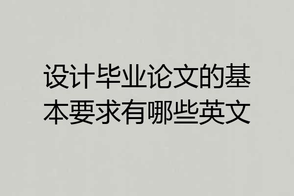 设计毕业论文的基本要求有哪些英文