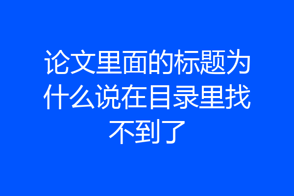 论文里面的标题为什么说在目录里找不到了