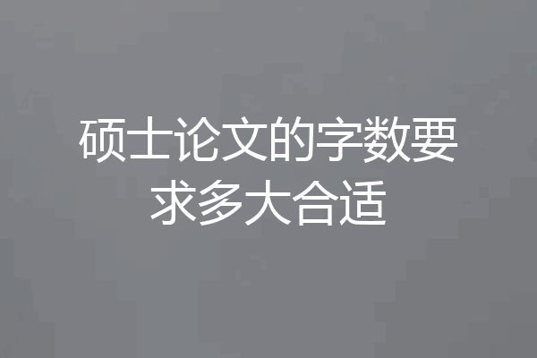 硕士论文的字数要求多大合适