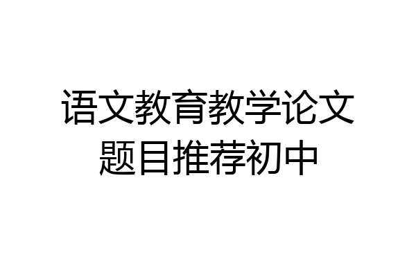 语文教育教学论文题目推荐初中