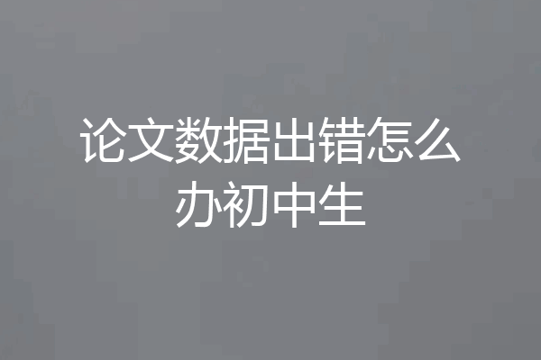 论文数据出错怎么办初中生