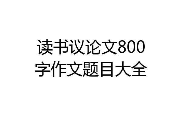 读书议论文800字作文题目大全
