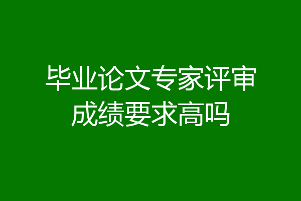 毕业论文专家评审成绩要求高吗