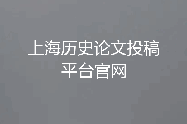 上海历史论文投稿平台官网