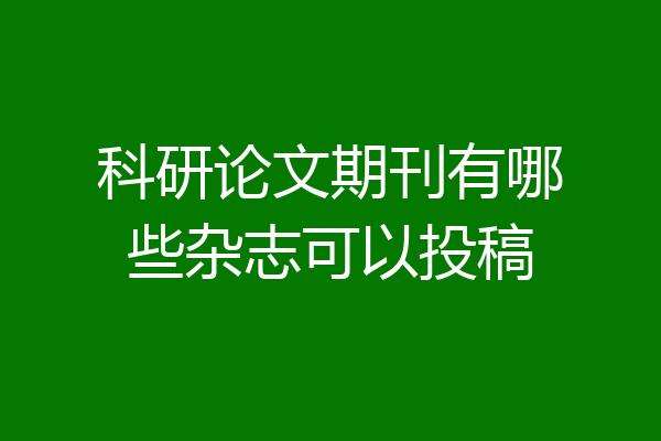 科研论文期刊有哪些杂志可以投稿