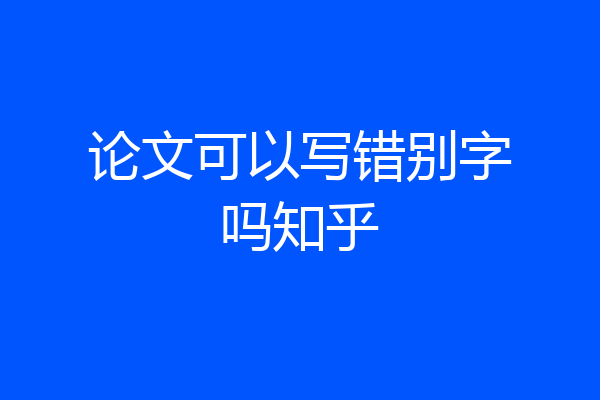 论文可以写错别字吗知乎
