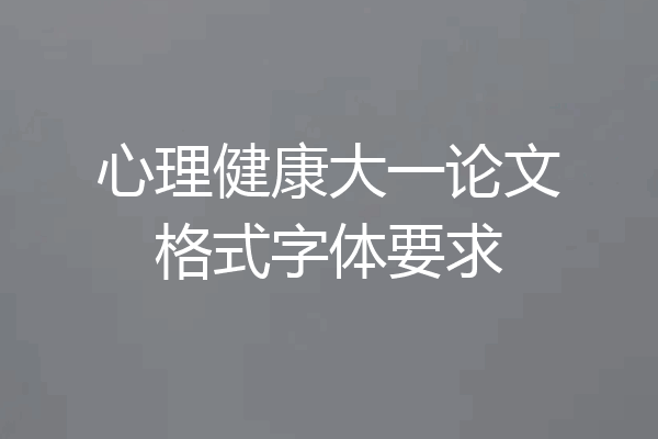 心理健康大一论文格式字体要求