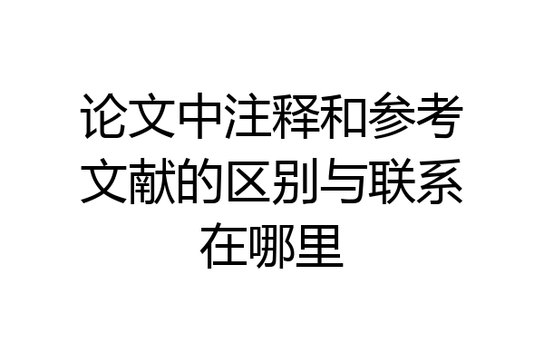 论文中注释和参考文献的区别与联系在哪里