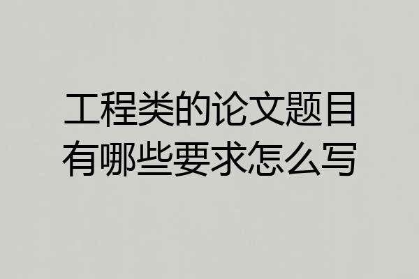 工程类的论文题目有哪些要求怎么写