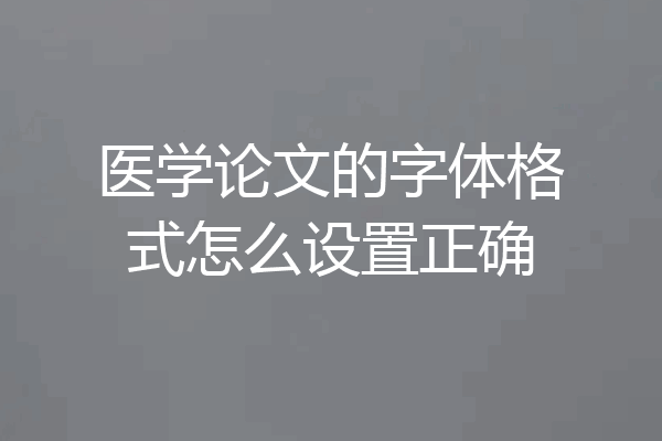 医学论文的字体格式怎么设置正确