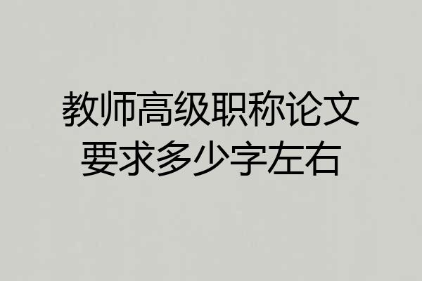 教师高级职称论文要求多少字左右