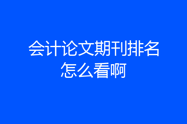 会计论文期刊排名怎么看啊