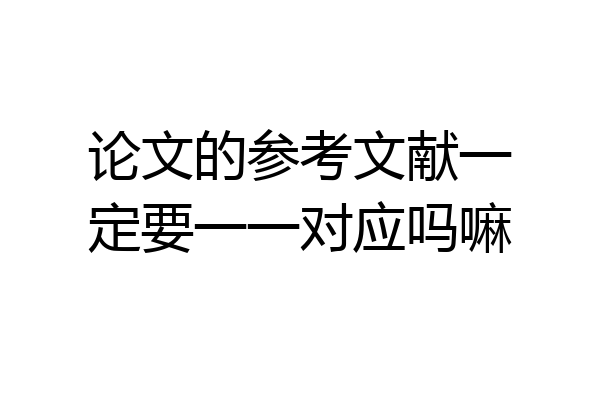论文的参考文献一定要一一对应吗嘛
