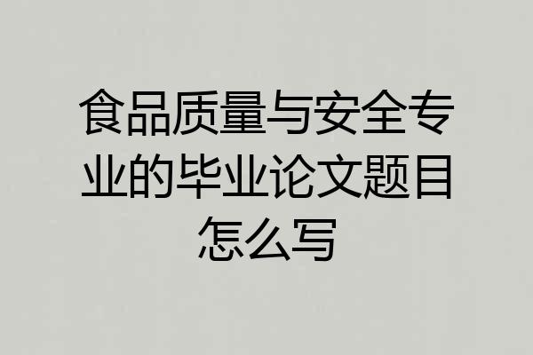 食品质量与安全专业的毕业论文题目怎么写