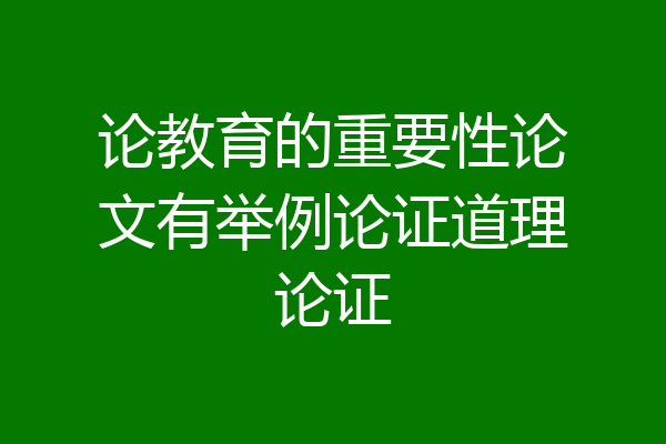 论教育的重要性论文有举例论证道理论证