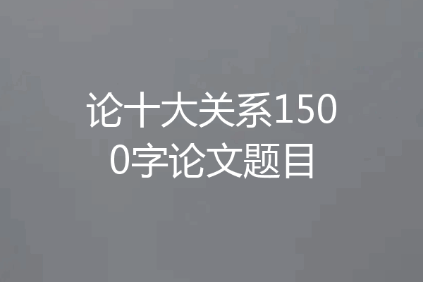 论十大关系1500字论文题目