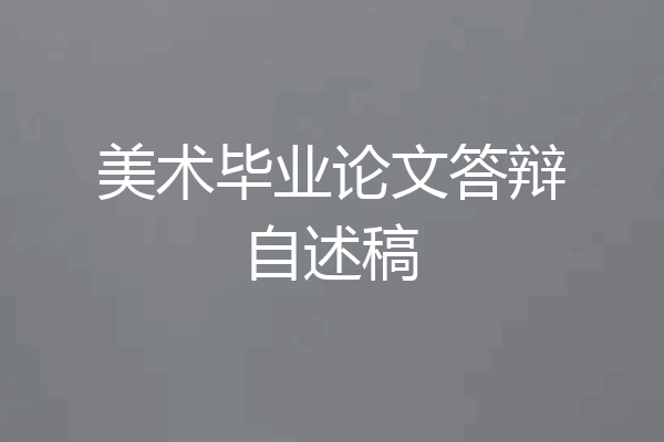 美术毕业论文答辩自述稿