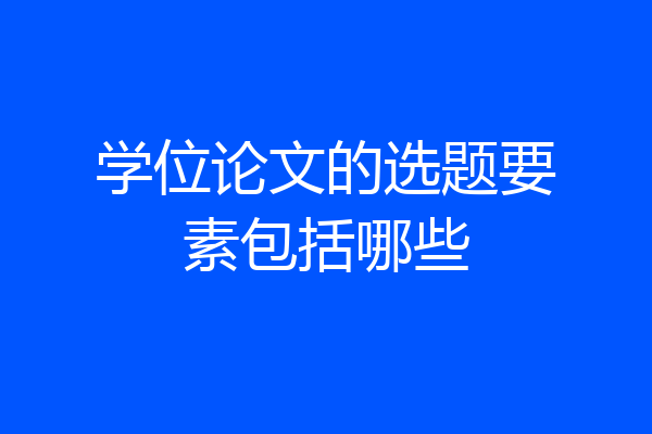 学位论文的选题要素包括哪些