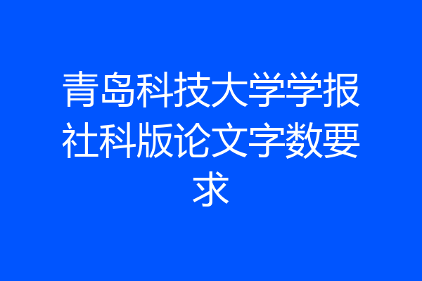 青岛科技大学学报社科版论文字数要求