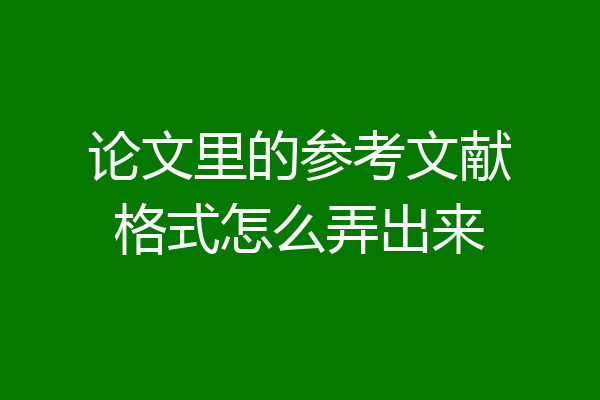 论文里的参考文献格式怎么弄出来