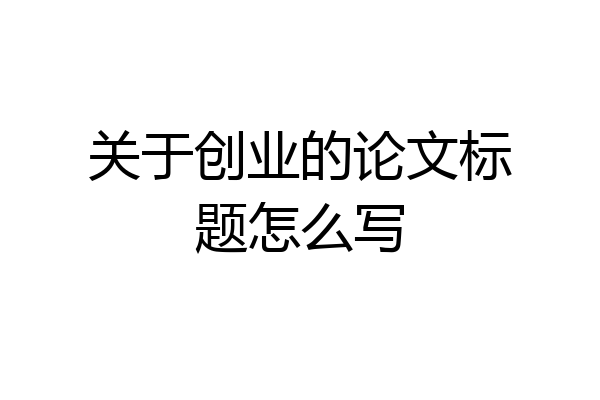 关于创业的论文标题怎么写