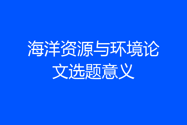 海洋资源与环境论文选题意义