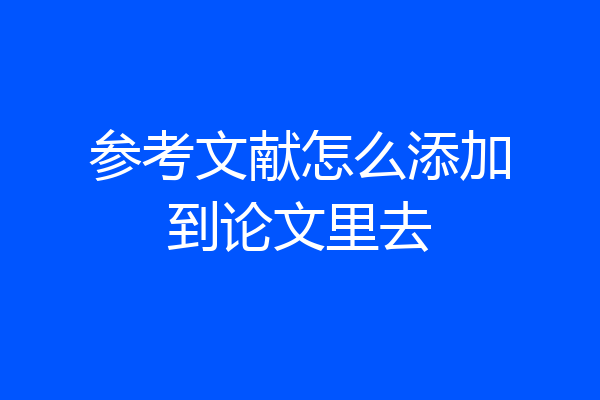 参考文献怎么添加到论文里去