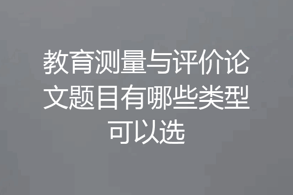 教育测量与评价论文题目有哪些类型可以选