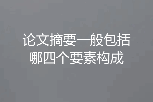 论文摘要一般包括哪四个要素构成