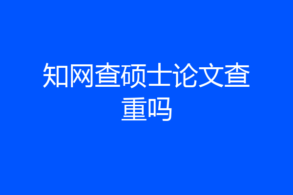 知网查硕士论文查重吗