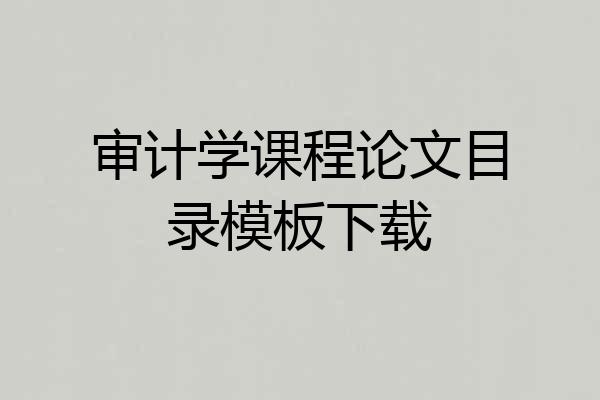 审计学课程论文目录模板下载