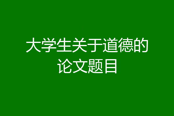 大学生关于道德的论文题目