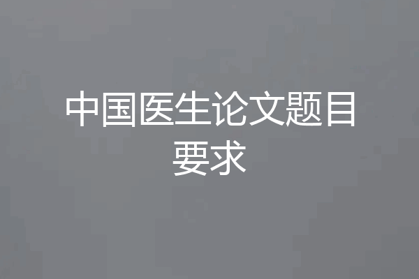 中国医生论文题目要求