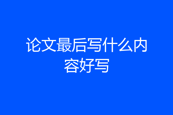论文最后写什么内容好写