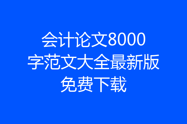 会计论文8000字范文大全最新版免费下载
