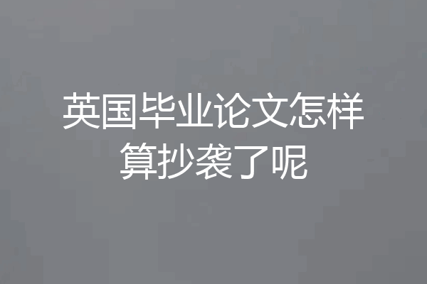 英国毕业论文怎样算抄袭了呢