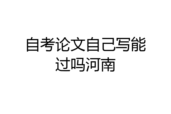 自考论文自己写能过吗河南