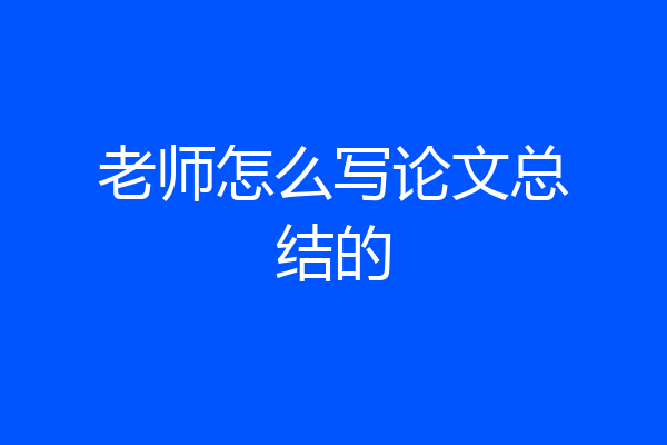 老师怎么写论文总结的