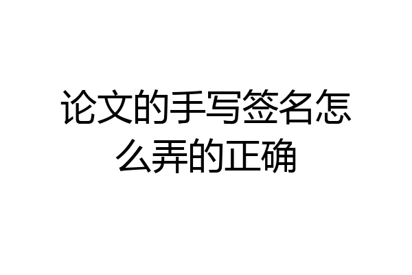 论文的手写签名怎么弄的正确