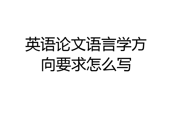 英语论文语言学方向要求怎么写